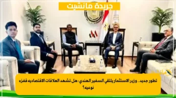 تطور جديد.. وزير الاستثمار يلتقي السفير الهندي هل تشهد العلاقات الاقتصادية قفزة نوعية؟ 1